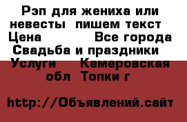 Рэп для жениха или невесты, пишем текст › Цена ­ 1 200 - Все города Свадьба и праздники » Услуги   . Кемеровская обл.,Топки г.